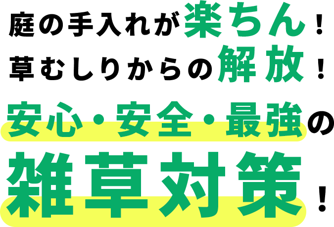 庭の手入れが楽ちん！草むしりからの解放！安心・安全・最強の雑草対策！